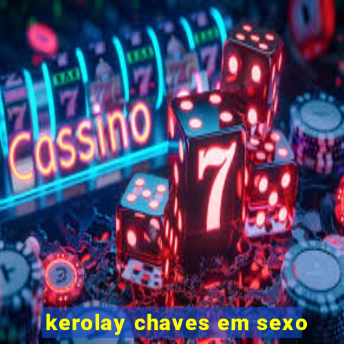 kerolay chaves em sexo